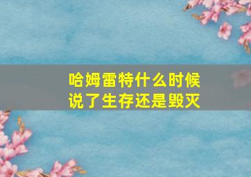 哈姆雷特什么时候说了生存还是毁灭