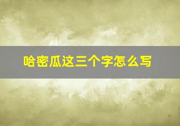 哈密瓜这三个字怎么写