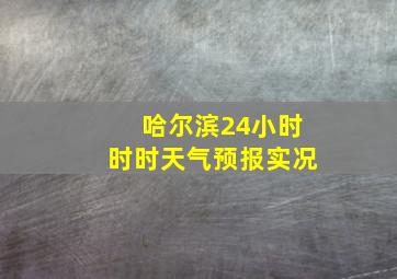 哈尔滨24小时时时天气预报实况