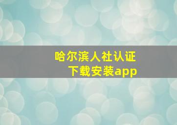 哈尔滨人社认证下载安装app