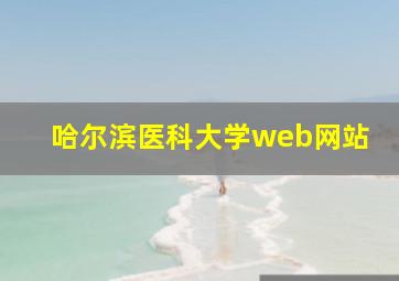 哈尔滨医科大学web网站