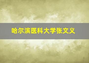 哈尔滨医科大学张文义