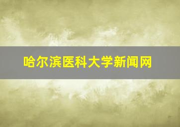 哈尔滨医科大学新闻网