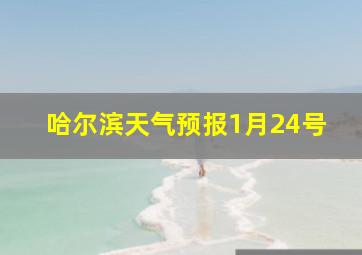 哈尔滨天气预报1月24号