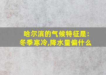 哈尔滨的气候特征是:冬季寒冷,降水量偏什么