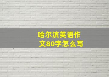 哈尔滨英语作文80字怎么写