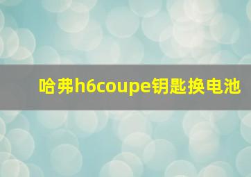 哈弗h6coupe钥匙换电池