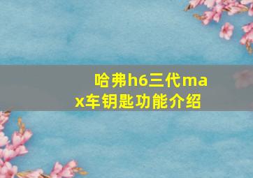 哈弗h6三代max车钥匙功能介绍