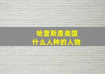 哈里斯是美国什么人种的人物