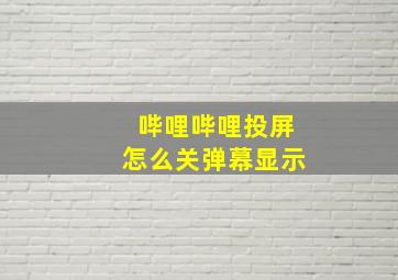 哔哩哔哩投屏怎么关弹幕显示