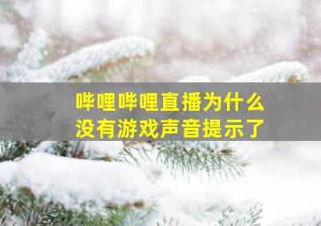 哔哩哔哩直播为什么没有游戏声音提示了