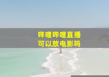 哔哩哔哩直播可以放电影吗