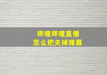 哔哩哔哩直播怎么把关掉弹幕