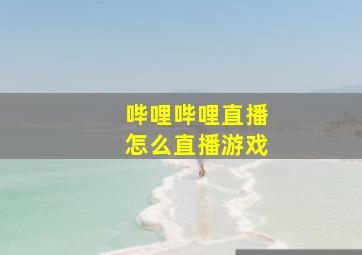 哔哩哔哩直播怎么直播游戏