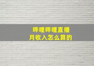 哔哩哔哩直播月收入怎么算的