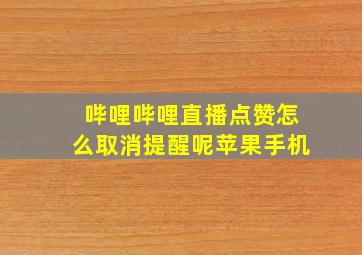 哔哩哔哩直播点赞怎么取消提醒呢苹果手机