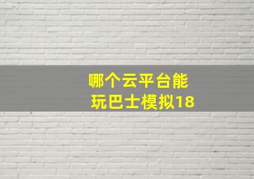 哪个云平台能玩巴士模拟18