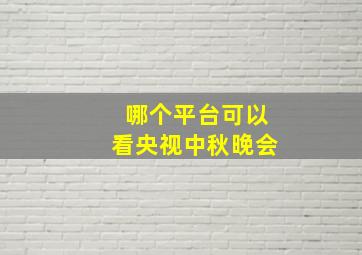 哪个平台可以看央视中秋晚会