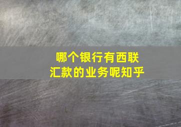 哪个银行有西联汇款的业务呢知乎