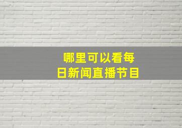 哪里可以看每日新闻直播节目