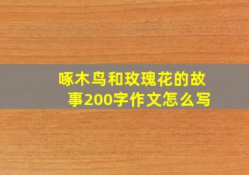 啄木鸟和玫瑰花的故事200字作文怎么写