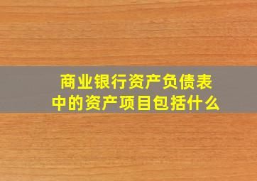 商业银行资产负债表中的资产项目包括什么