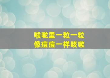 喉咙里一粒一粒像痘痘一样咳嗽