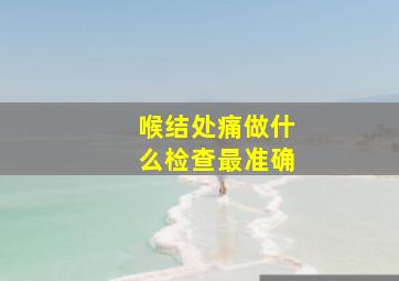 喉结处痛做什么检查最准确