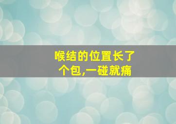 喉结的位置长了个包,一碰就痛