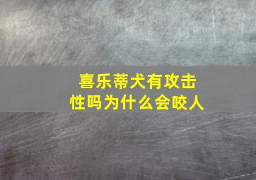 喜乐蒂犬有攻击性吗为什么会咬人