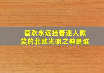 喜欢永远挂着迷人微笑的北欧光明之神是谁