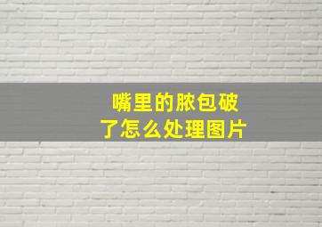 嘴里的脓包破了怎么处理图片