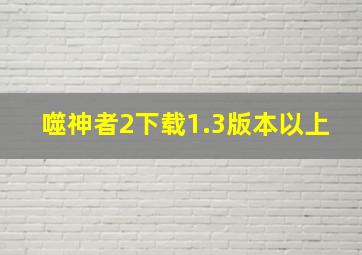 噬神者2下载1.3版本以上