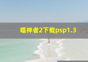 噬神者2下载psp1.3