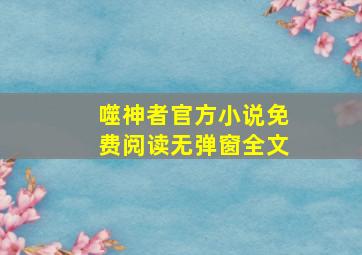 噬神者官方小说免费阅读无弹窗全文