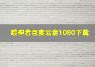 噬神者百度云盘1080下载