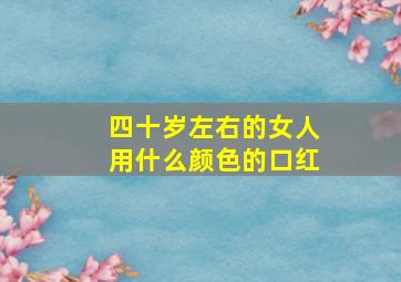 四十岁左右的女人用什么颜色的口红