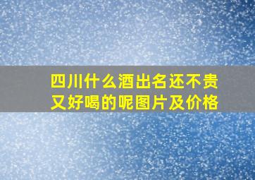 四川什么酒出名还不贵又好喝的呢图片及价格