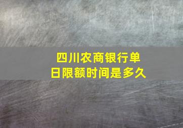 四川农商银行单日限额时间是多久