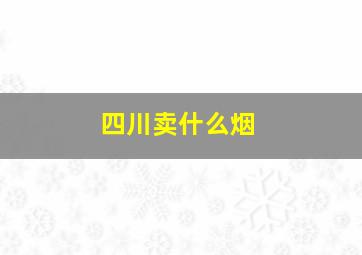 四川卖什么烟