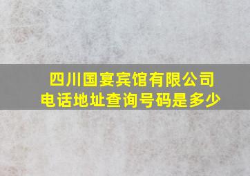 四川国宴宾馆有限公司电话地址查询号码是多少