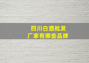 四川白酒批发厂家有哪些品牌