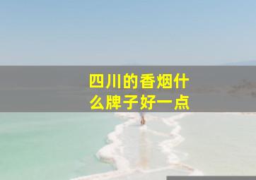 四川的香烟什么牌子好一点