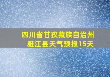 四川省甘孜藏族自治州雅江县天气预报15天