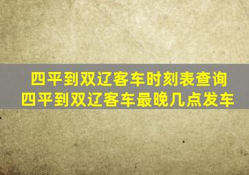 四平到双辽客车时刻表查询四平到双辽客车最晚几点发车