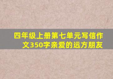 四年级上册第七单元写信作文350字亲爱的远方朋友