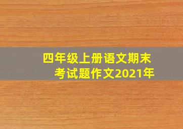 四年级上册语文期末考试题作文2021年