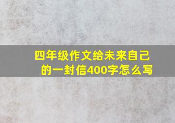 四年级作文给未来自己的一封信400字怎么写