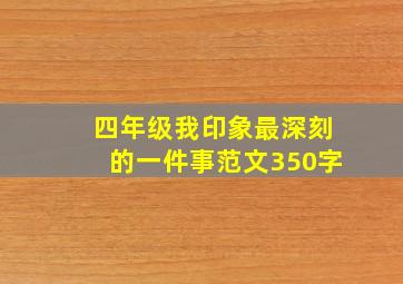 四年级我印象最深刻的一件事范文350字