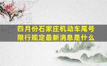 四月份石家庄机动车尾号限行规定最新消息是什么